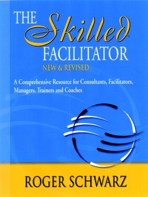 The Skilled Facilitator by Roger Schwarz · OverDrive: ebooks